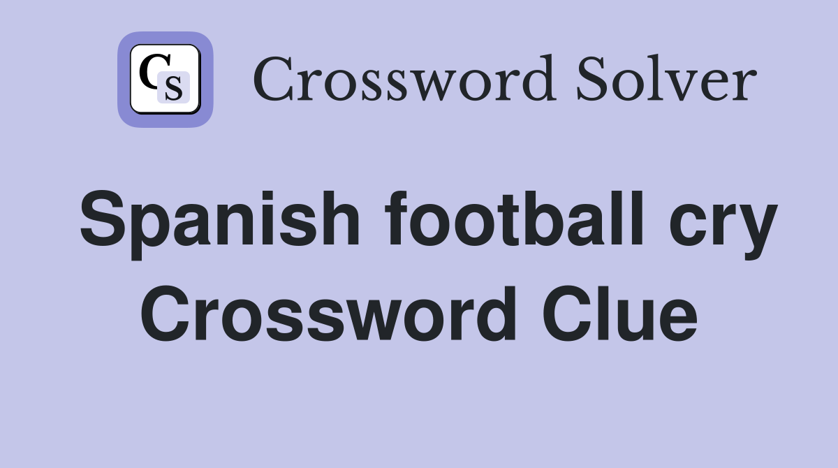 Spanish football cry Crossword Clue