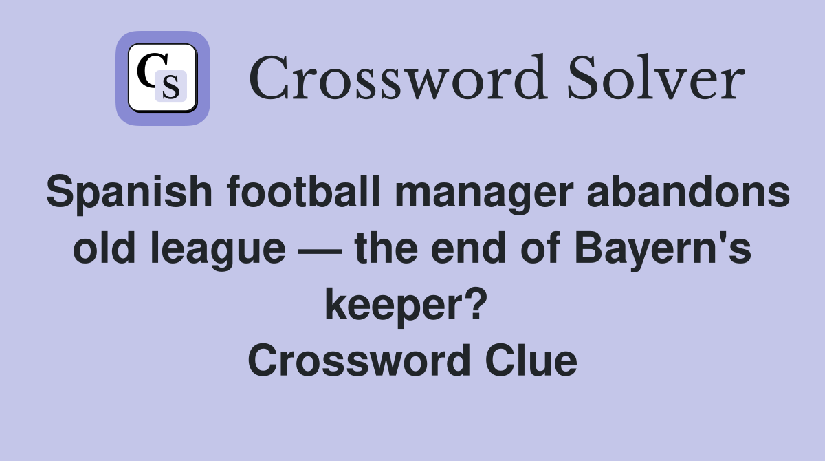 Spanish football manager abandons old league — the end of Bayern's keeper?  Crossword Clue