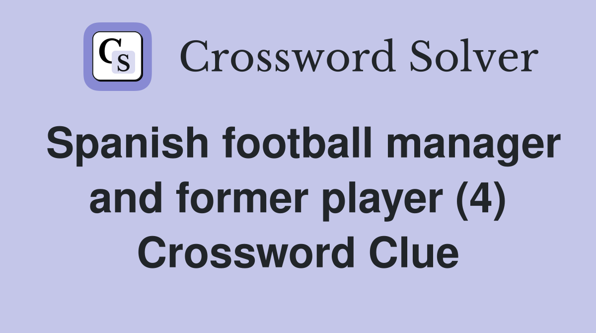 Spanish football manager and former player (4) Crossword Clue