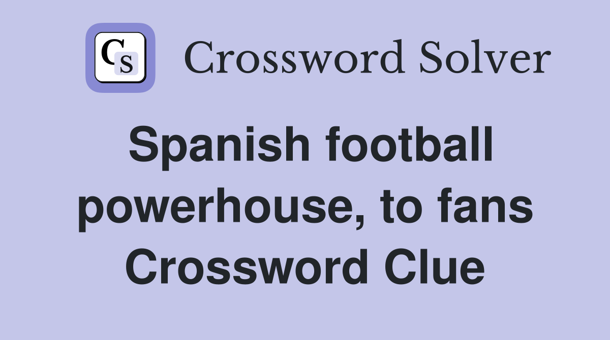 Spanish football powerhouse, to fans Crossword Clue