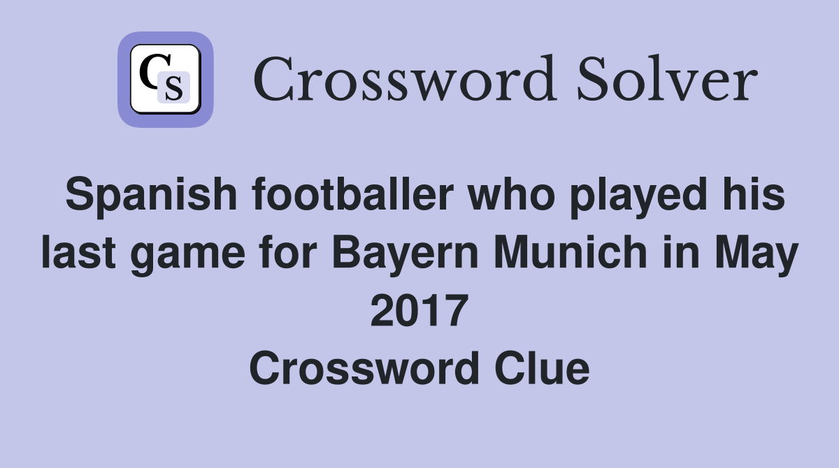 Spanish footballer who played his last game for Bayern Munich in May 2017 Crossword Clue