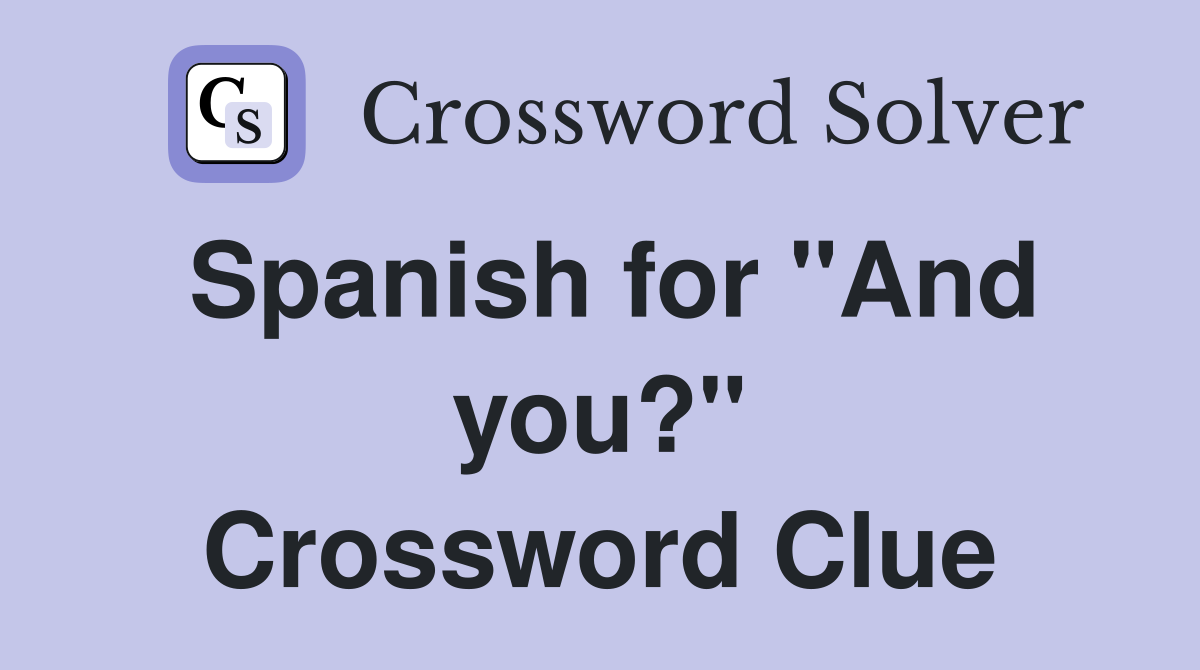 Spanish for "And you?" Crossword Clue