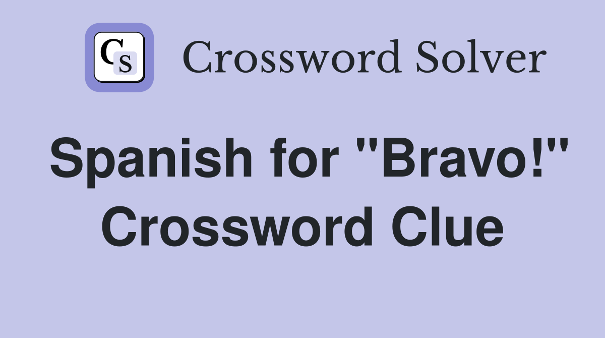Spanish for "Bravo!" Crossword Clue