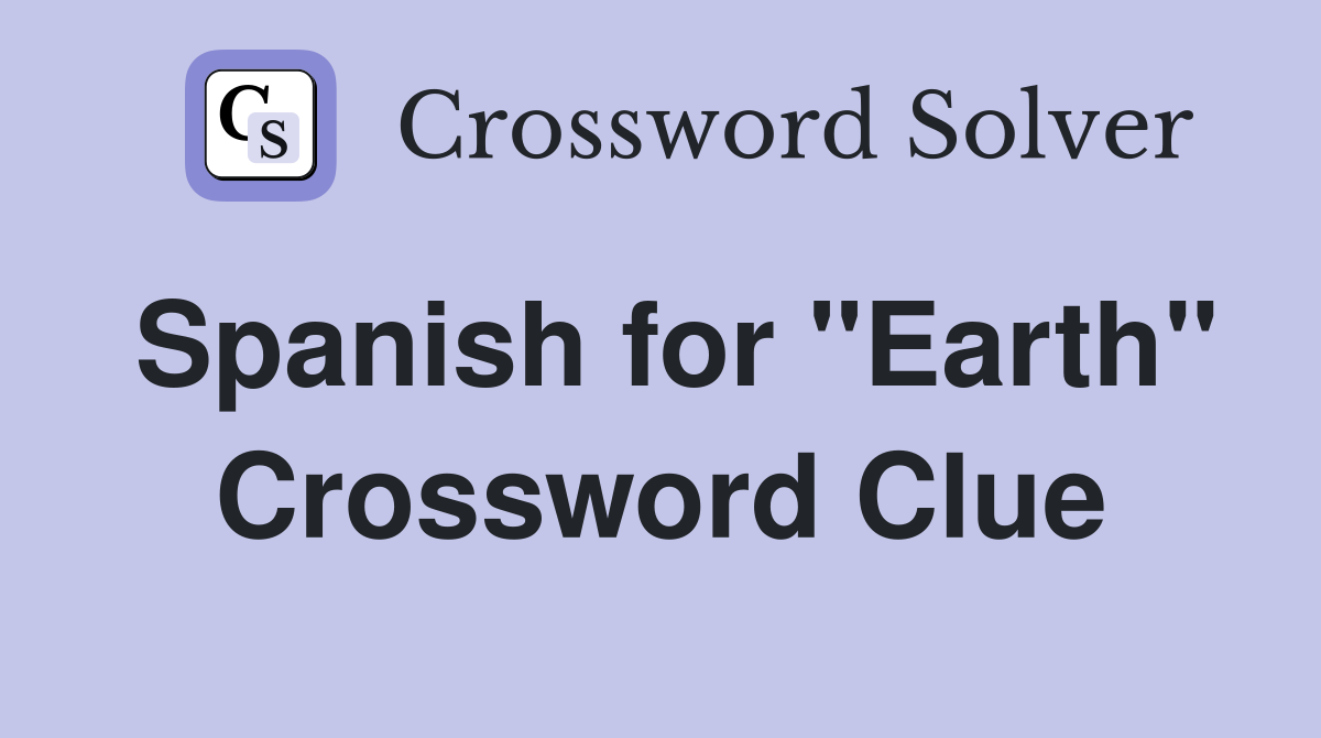 Spanish for "Earth" Crossword Clue