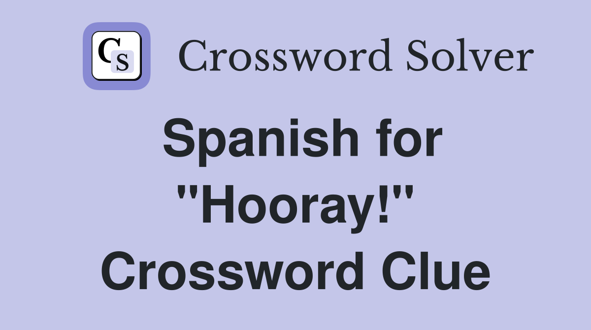 Spanish for "Hooray!" Crossword Clue