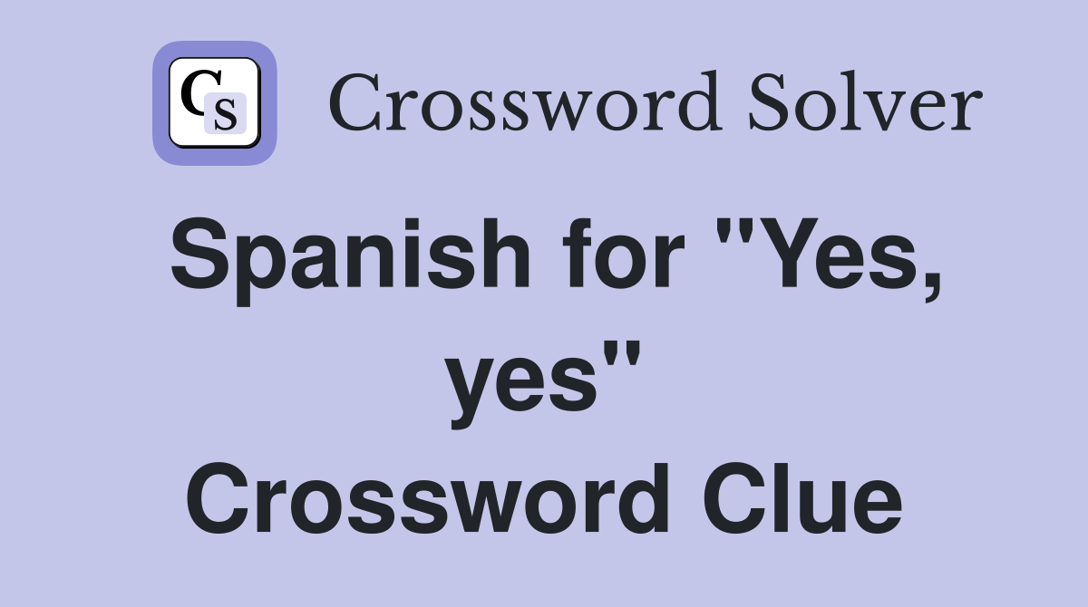 Spanish for "Yes, yes" Crossword Clue