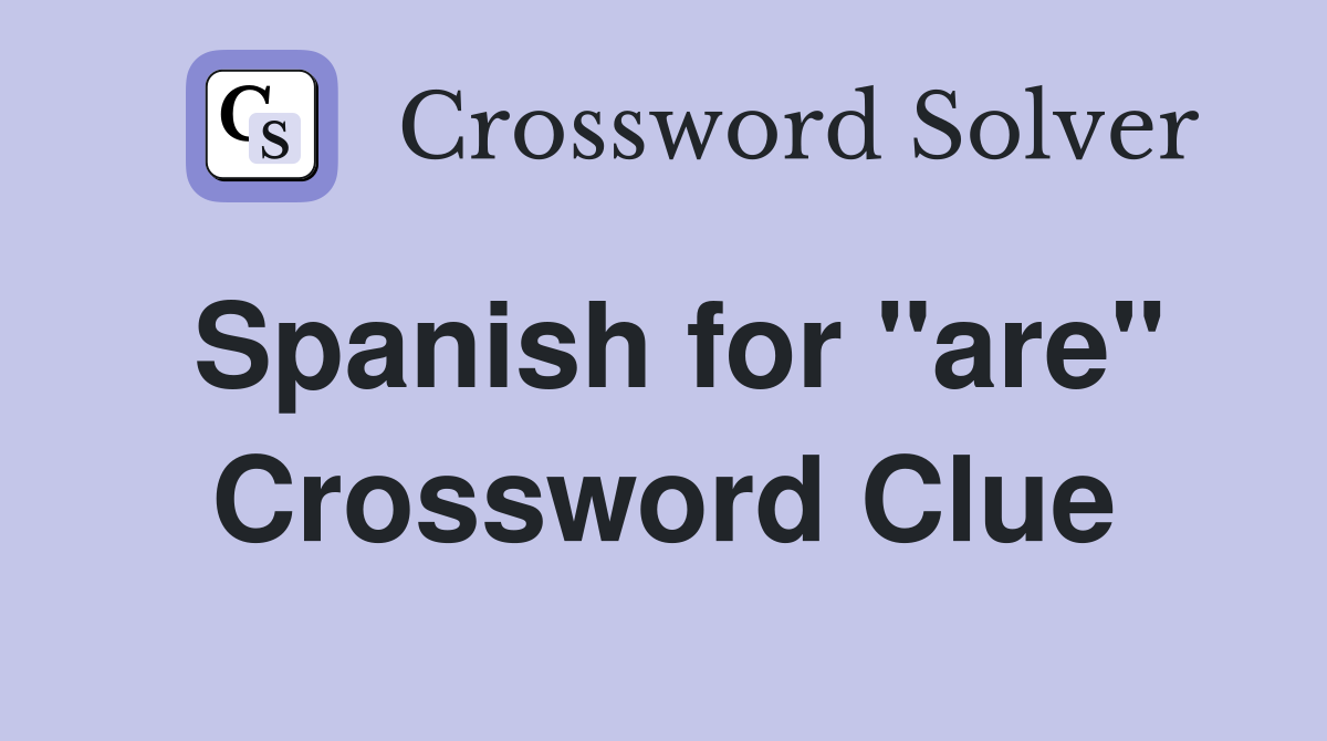 Spanish for "are" Crossword Clue