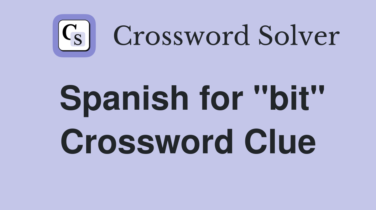 Spanish for "bit" Crossword Clue