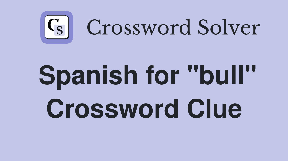 Spanish for "bull" Crossword Clue