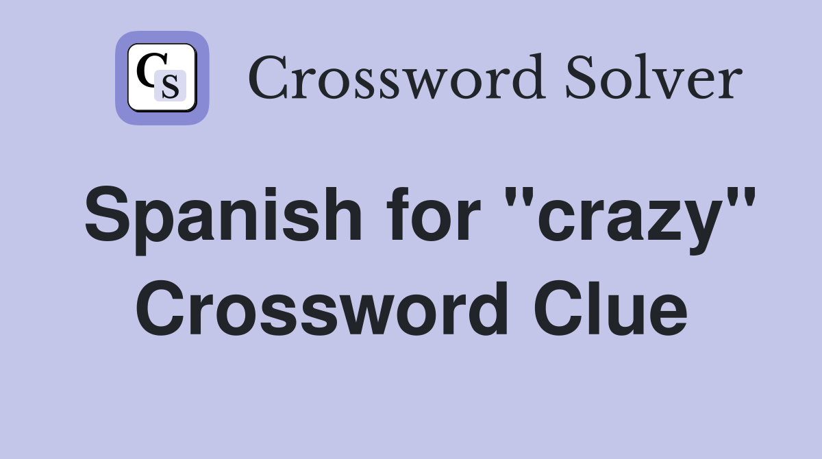 Spanish for "crazy" Crossword Clue