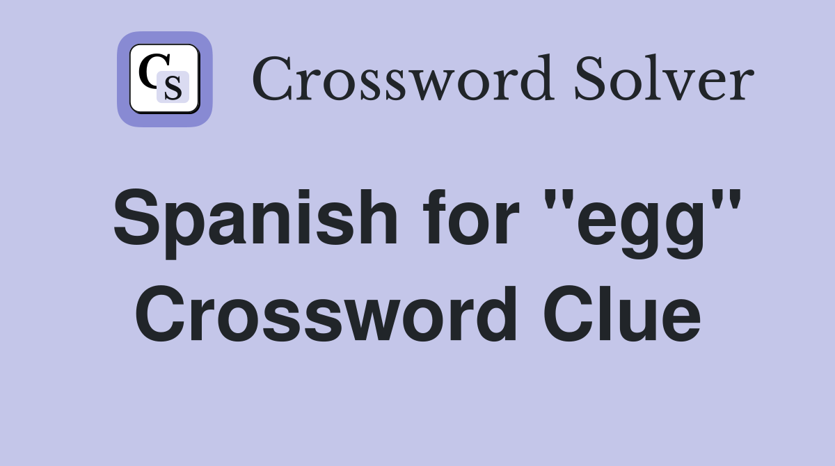 Spanish for "egg" Crossword Clue