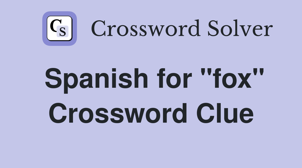 Spanish for "fox" Crossword Clue