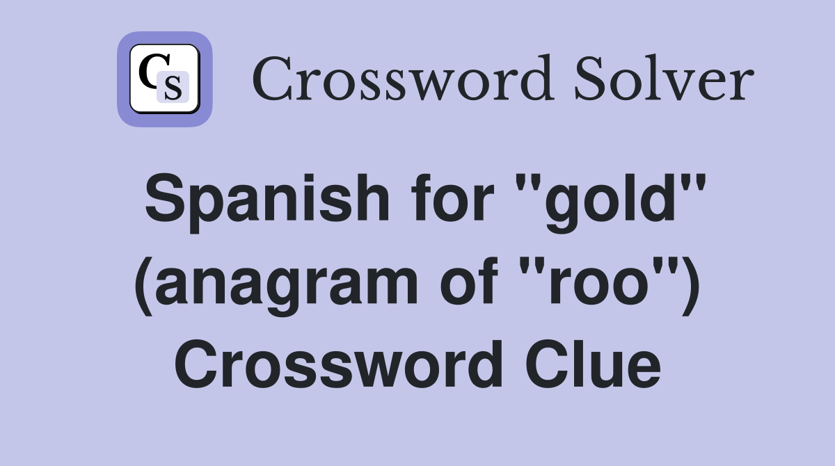 Spanish for "gold" (anagram of "roo") Crossword Clue