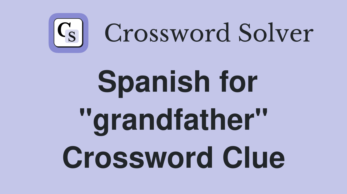 Spanish for "grandfather" Crossword Clue