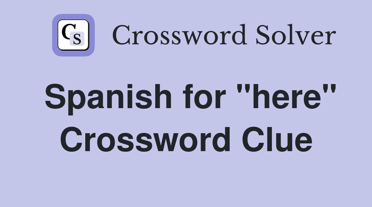 Spanish for quot here quot Crossword Clue Answers Crossword Solver