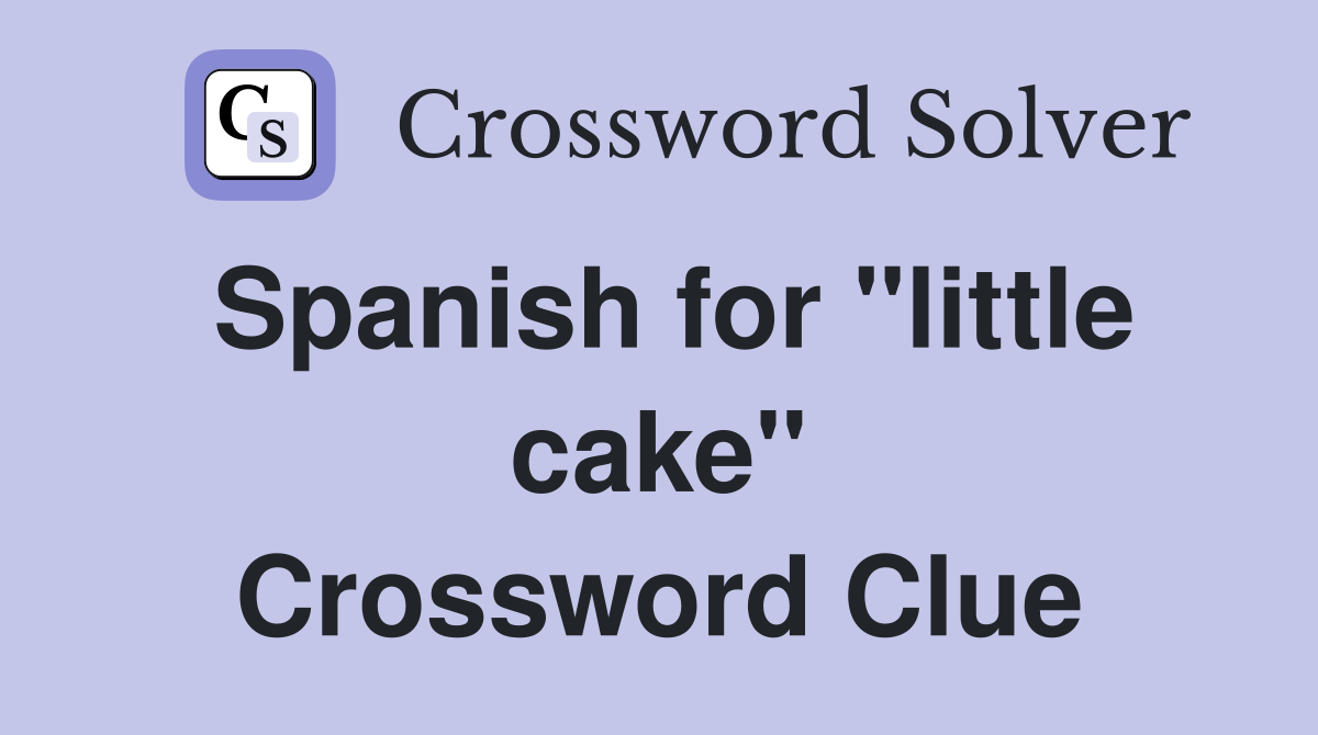 Spanish for "little cake" Crossword Clue