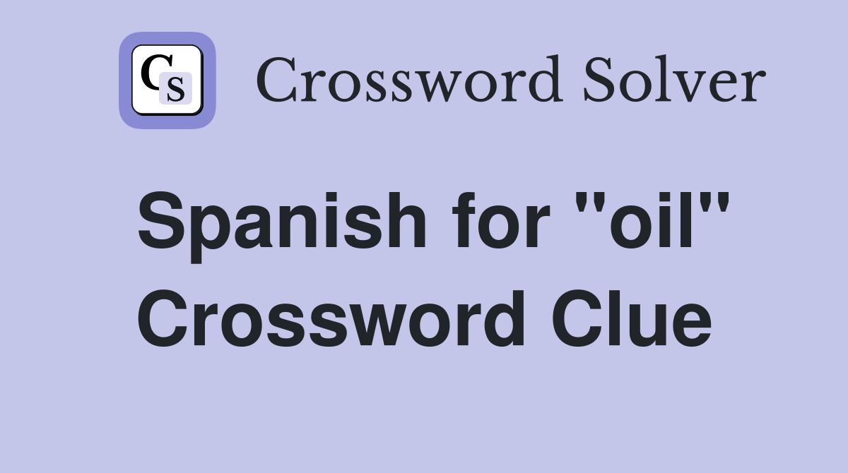 Spanish for "oil" Crossword Clue