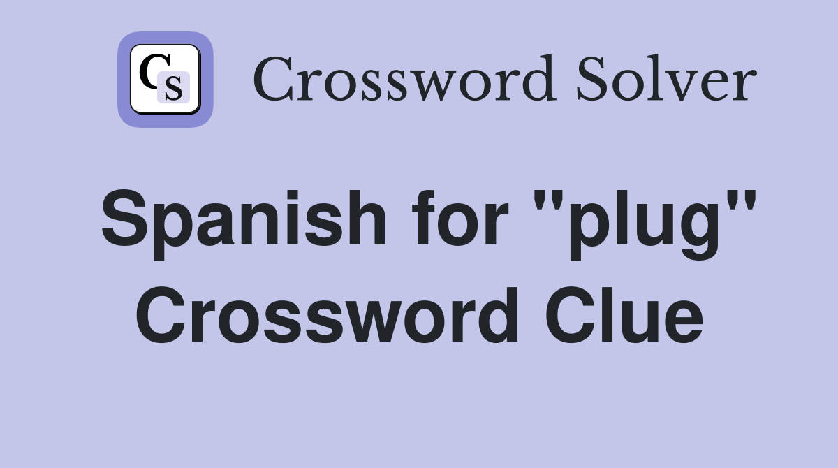 Spanish for "plug" Crossword Clue
