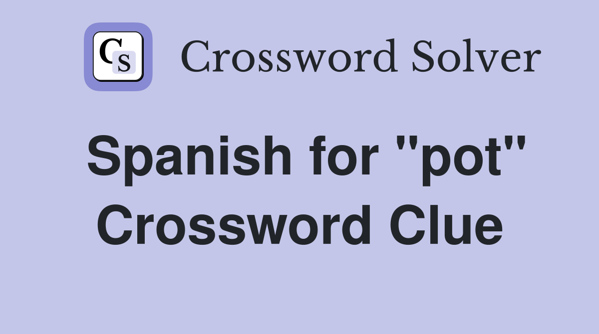 Spanish for "pot" Crossword Clue