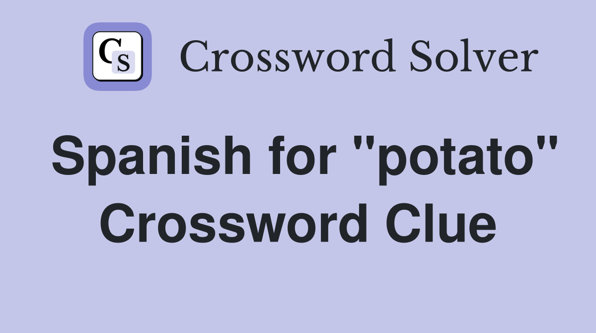Spanish for "potato" Crossword Clue