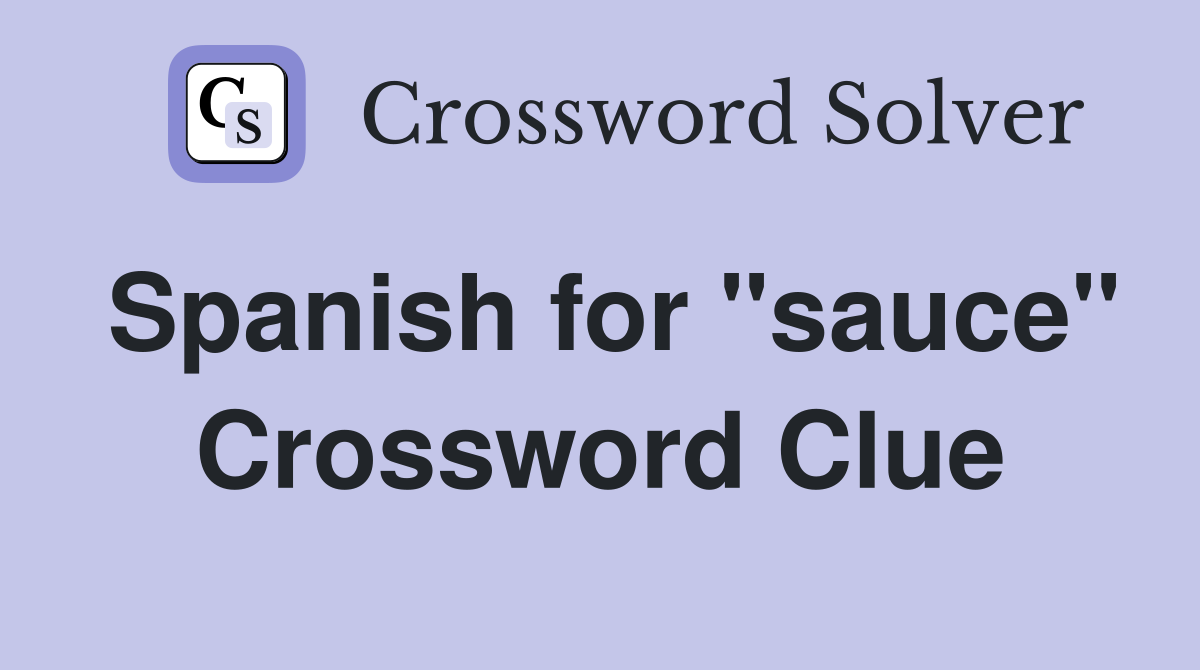 Spanish for "sauce" Crossword Clue