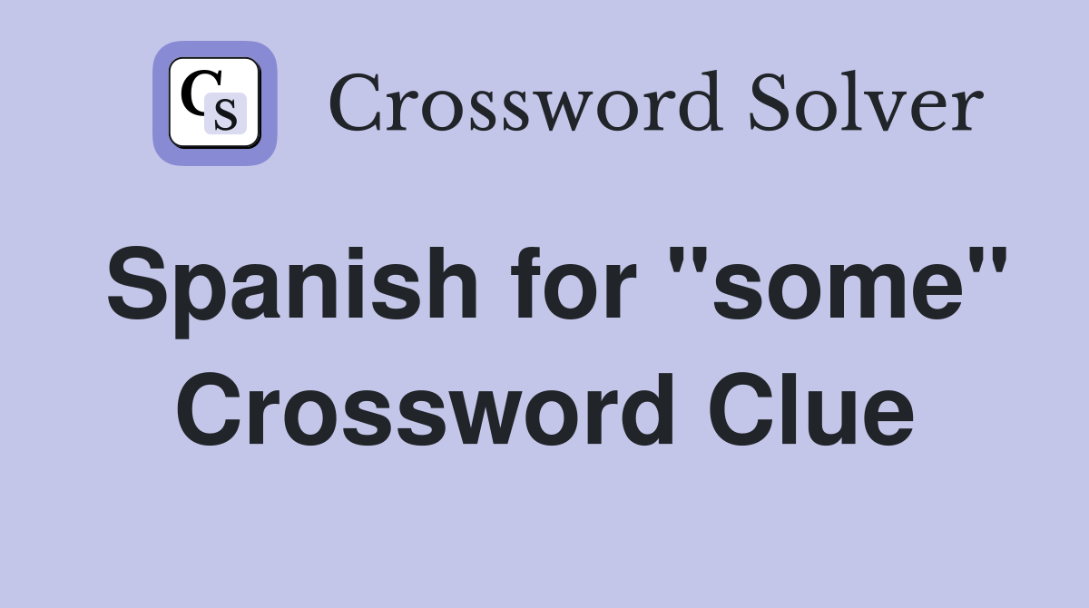Spanish for "some" Crossword Clue