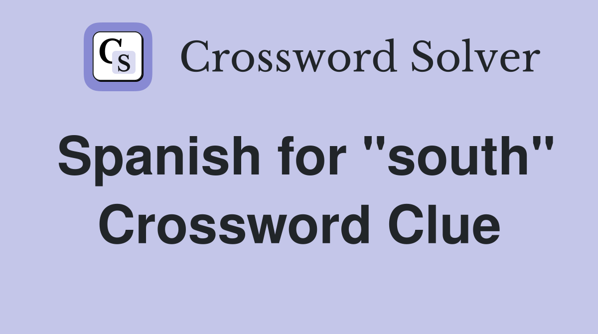 Spanish for "south" Crossword Clue