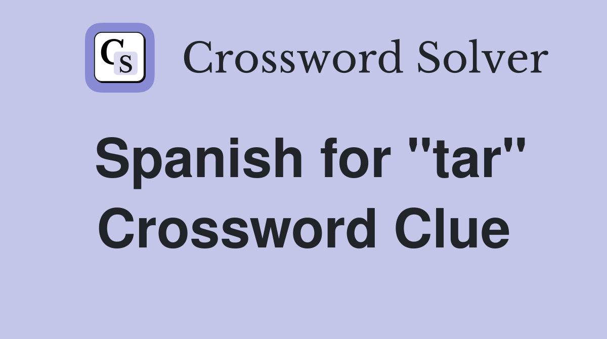 Spanish for "tar" Crossword Clue