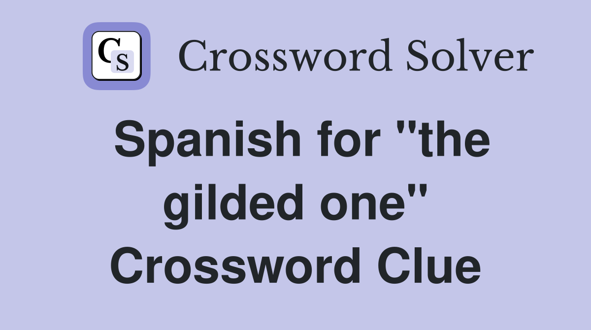 Spanish for "the gilded one" Crossword Clue
