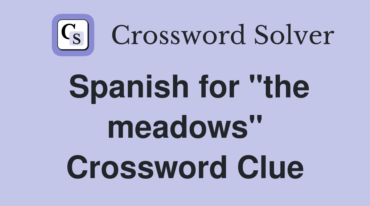 Spanish for "the meadows" Crossword Clue