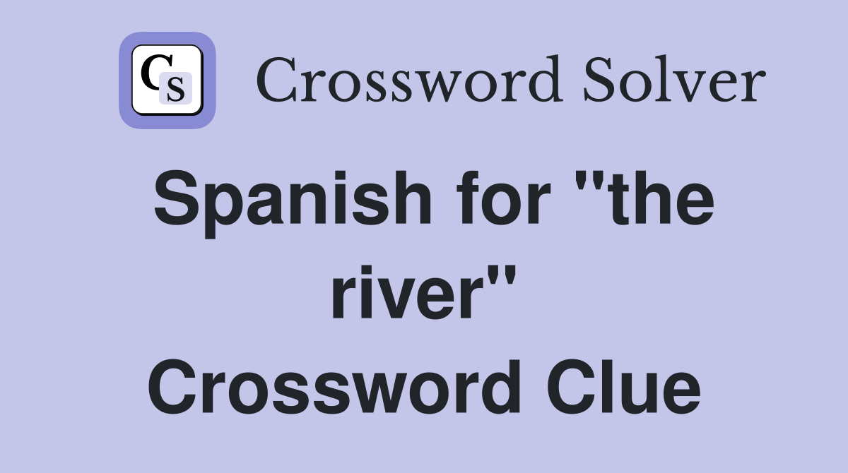 Spanish for "the river" Crossword Clue