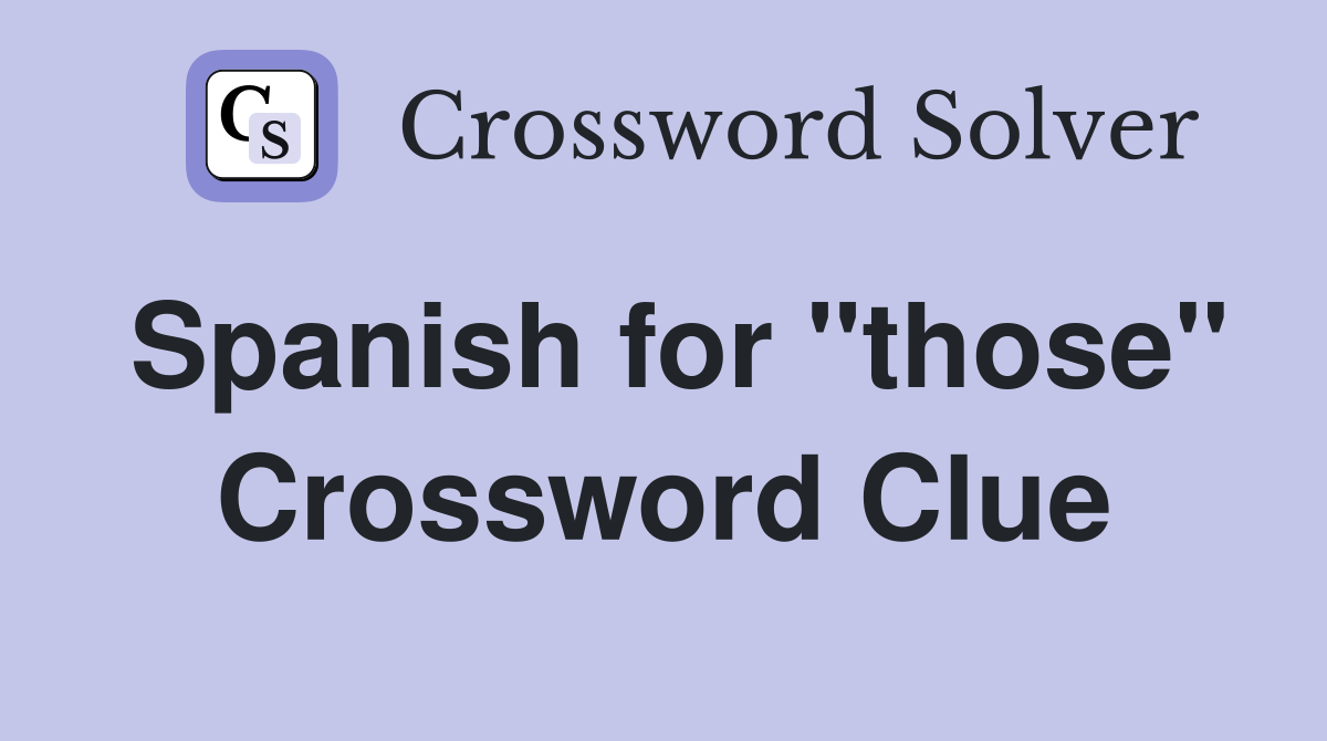 Spanish for "those" Crossword Clue