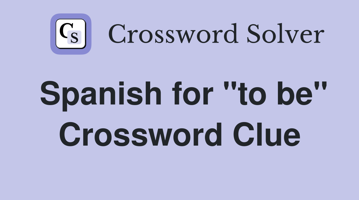Spanish for "to be" Crossword Clue