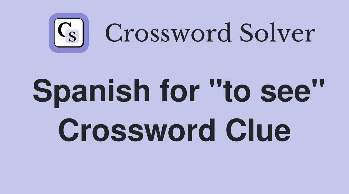 Spanish for "to see" Crossword Clue