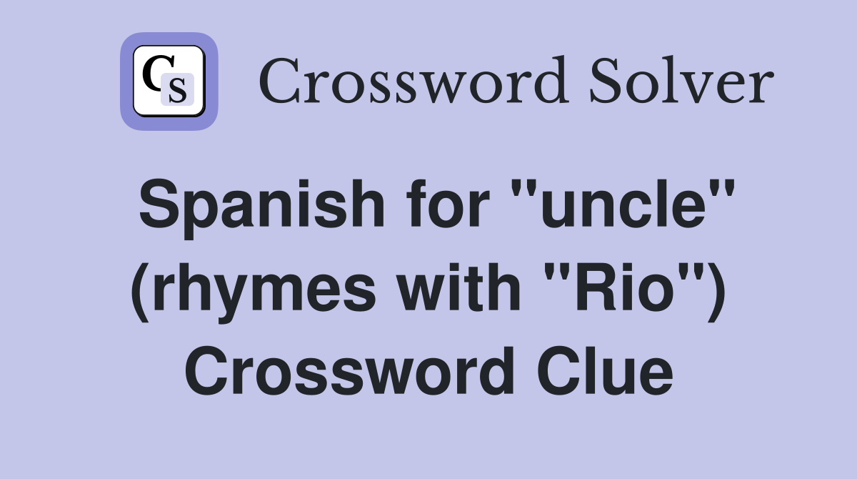 Spanish for "uncle" (rhymes with "Rio") Crossword Clue