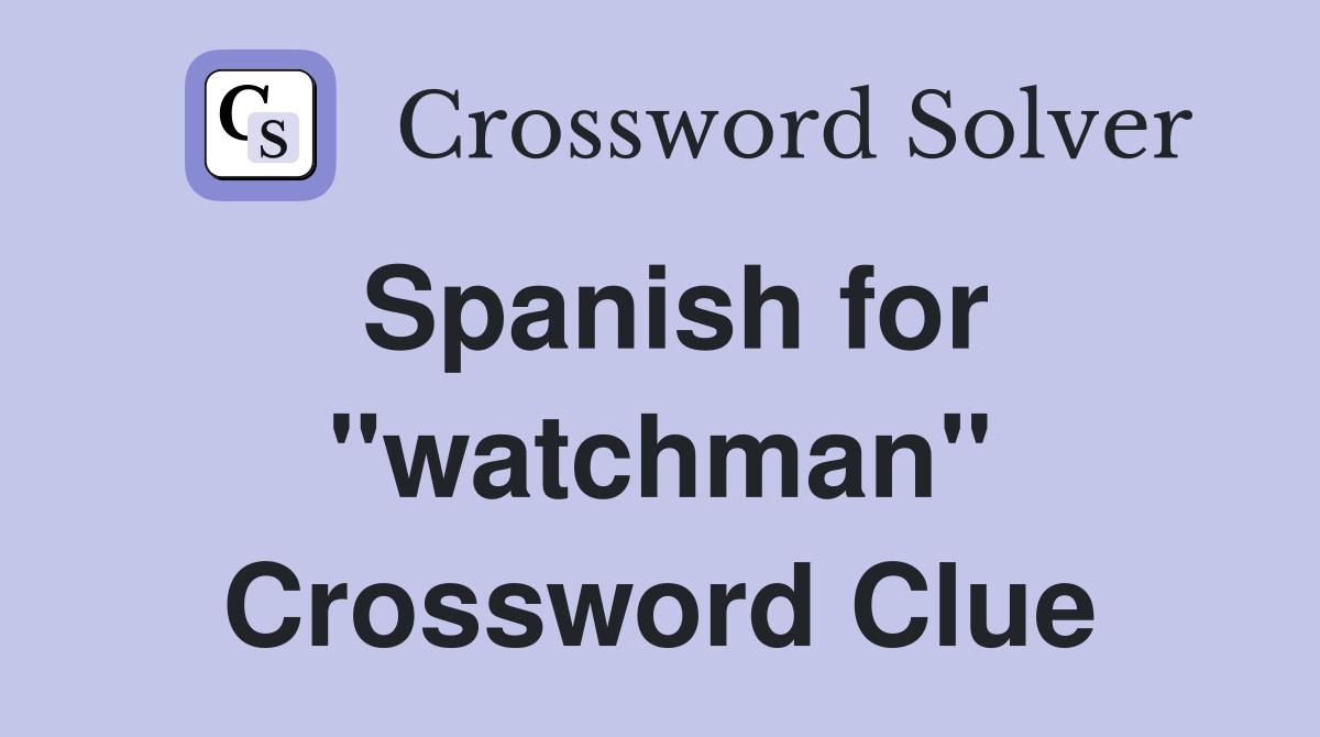 Spanish for "watchman" Crossword Clue