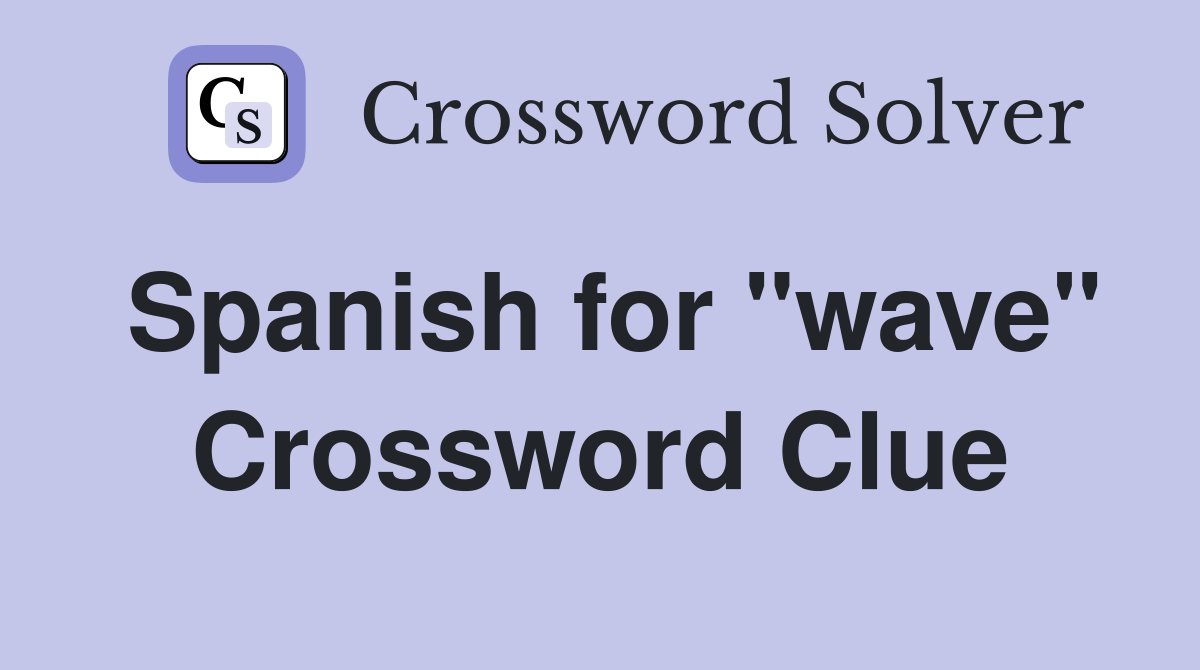 Spanish for "wave" Crossword Clue