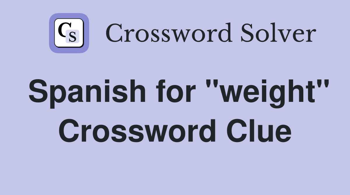 Spanish for "weight" Crossword Clue