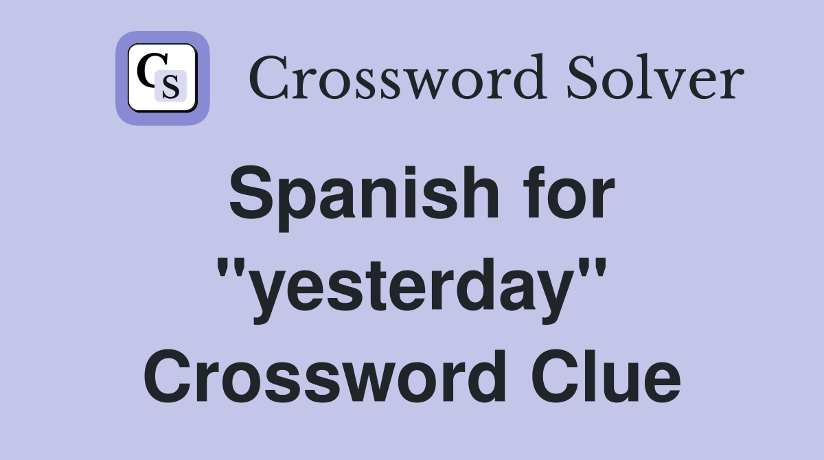 Spanish for "yesterday" Crossword Clue