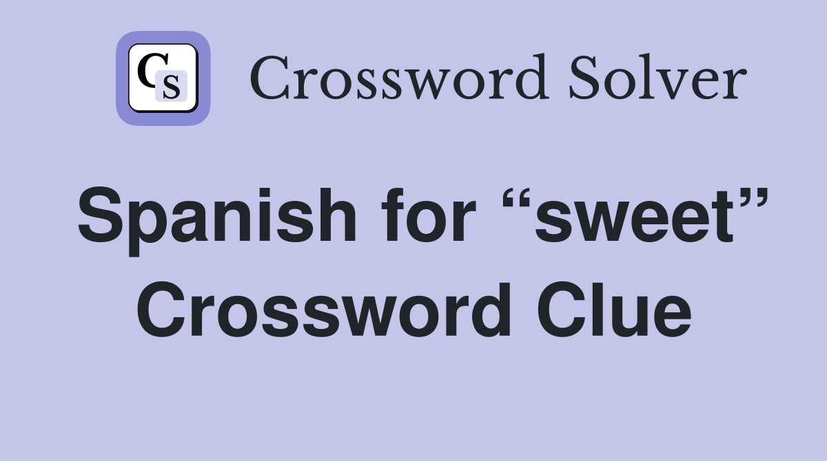Spanish for “sweet” Crossword Clue