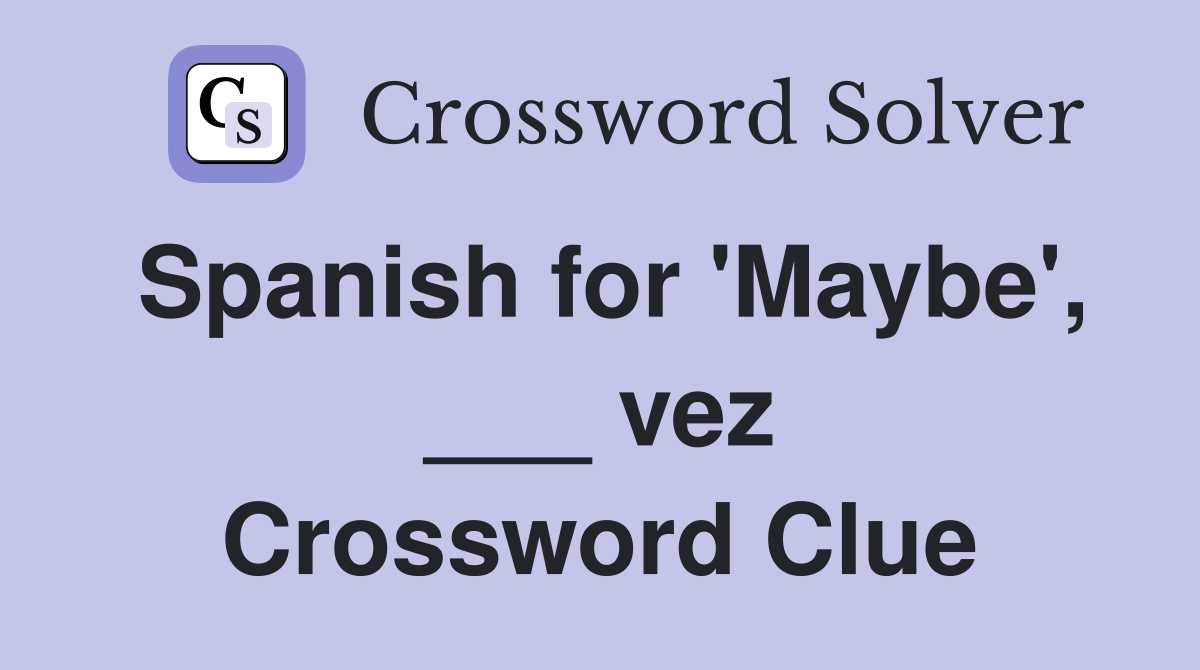 Spanish for 'Maybe', ___ vez Crossword Clue