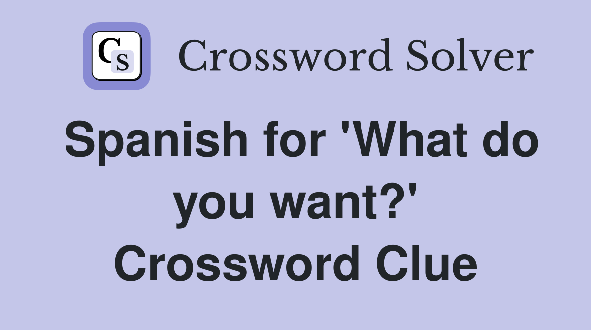 Spanish for 'What do you want?' Crossword Clue