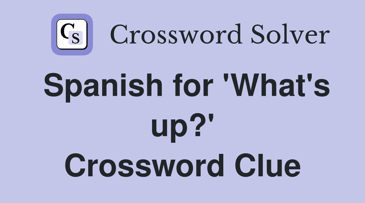 Spanish for 'What's up?' Crossword Clue
