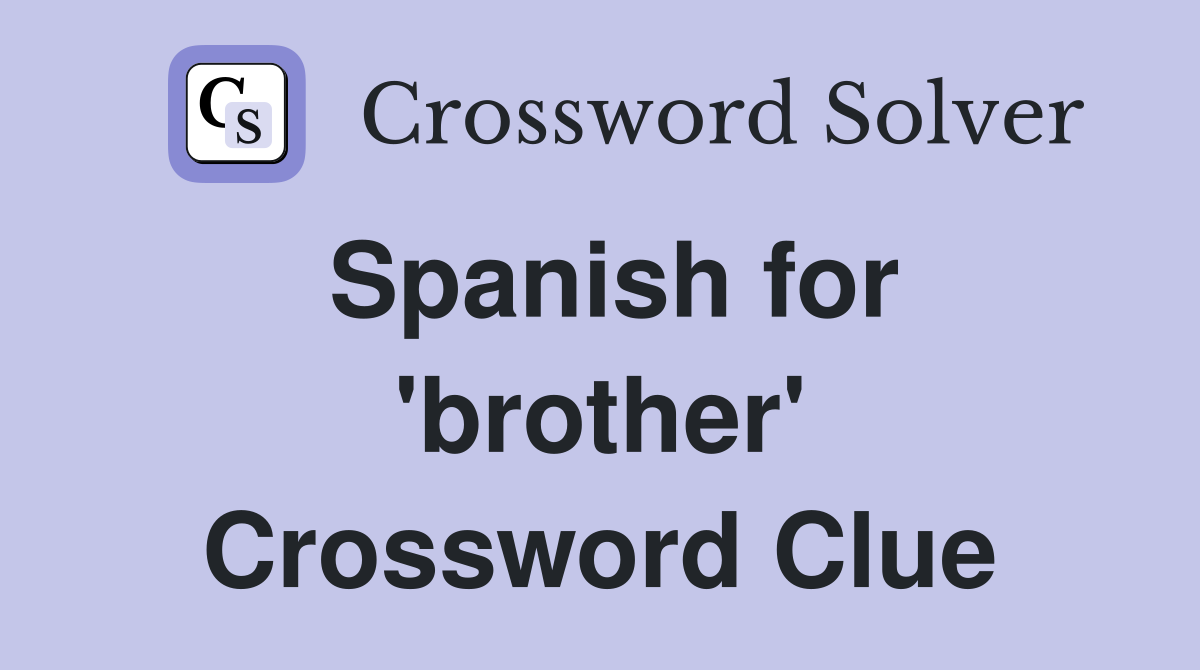 Spanish for 'brother' Crossword Clue
