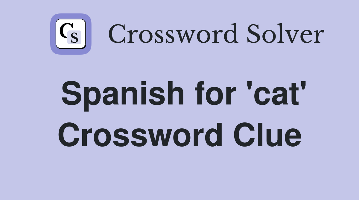 Spanish for 'cat' Crossword Clue