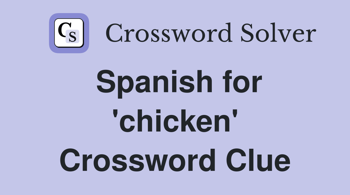 Spanish for 'chicken' Crossword Clue