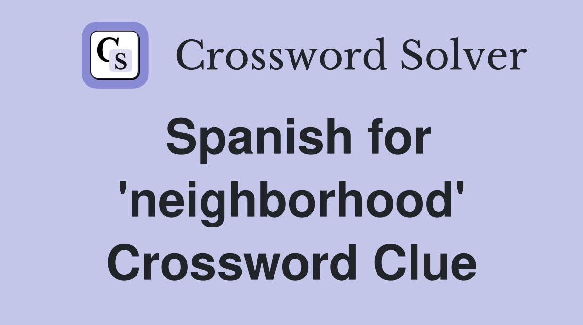 Spanish for 'neighborhood' Crossword Clue