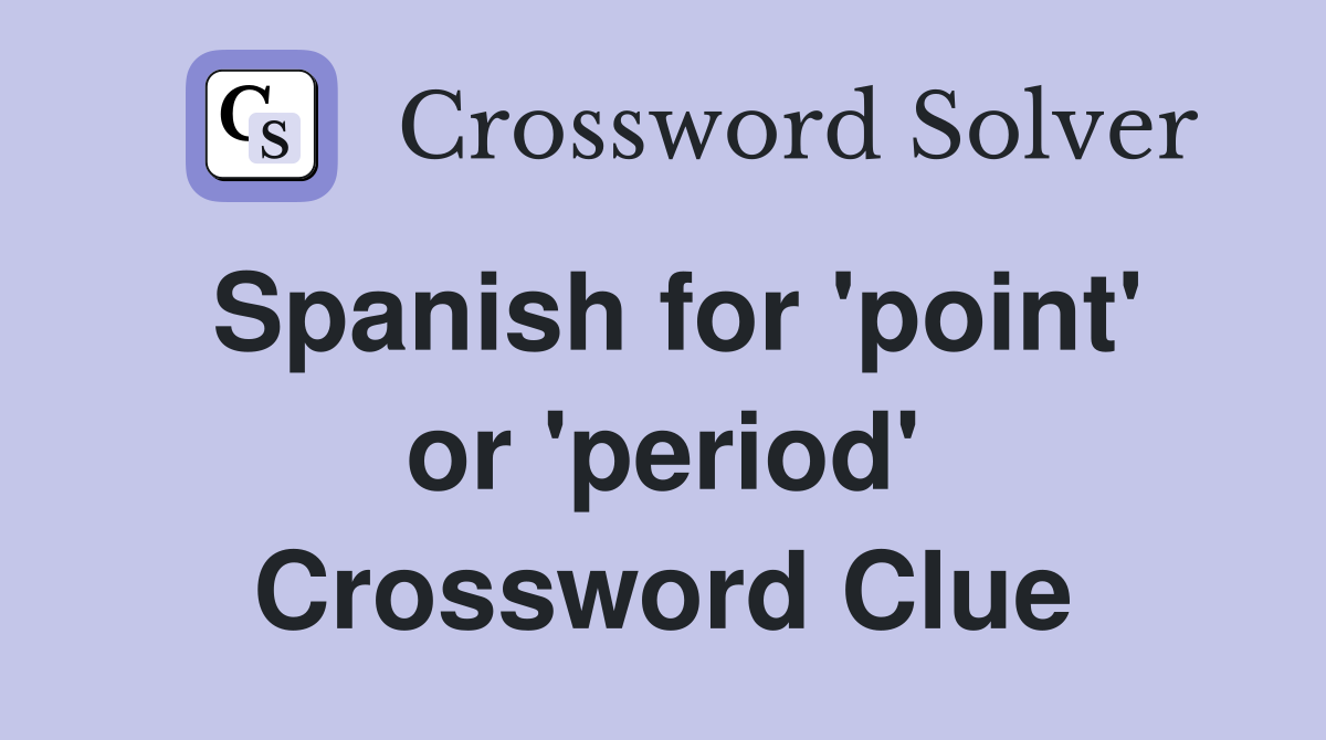 Spanish for 'point' or 'period' Crossword Clue