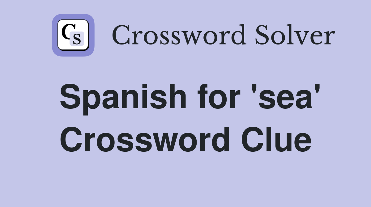 Spanish for 'sea' Crossword Clue
