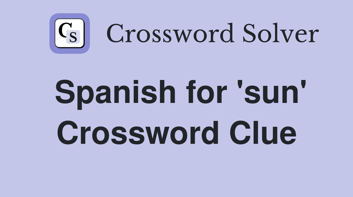 Spanish for 'sun' Crossword Clue